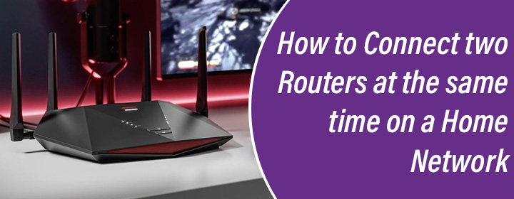 How to Connect two Routers at the same time on a Home Network